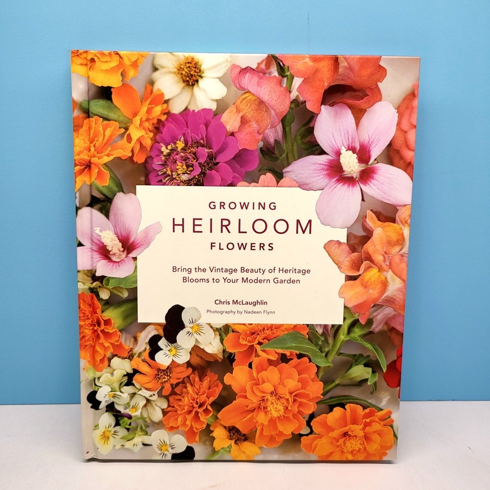 Growing Heirloom Flowers Bring‎ the Vintage Beauty of Heritage Blooms NEW